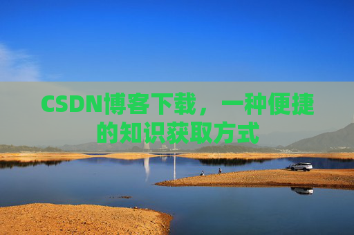 CSDN博客下载,一种便捷的知识获取方式